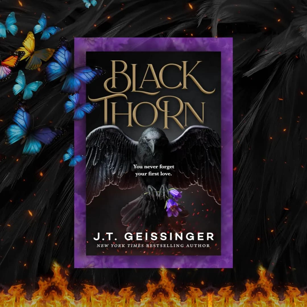 Book cover image for the novel "Blackthorn" by J.T. Geissinger, a New York Times bestselling author. The cover features a black raven holding purple flowers in its talons against a black background with subtle fiery embers and black feathers. Vibrant blue and yellow butterflies appear on the left side, with flames at the bottom, creating contrast and intensity. The tagline reads, "You never forget your first love." This image supplements a book review.